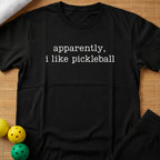 Apparently I Like Pickleball T-Shirt