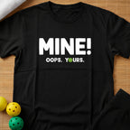 Mine! Oops Yours T-Shirt