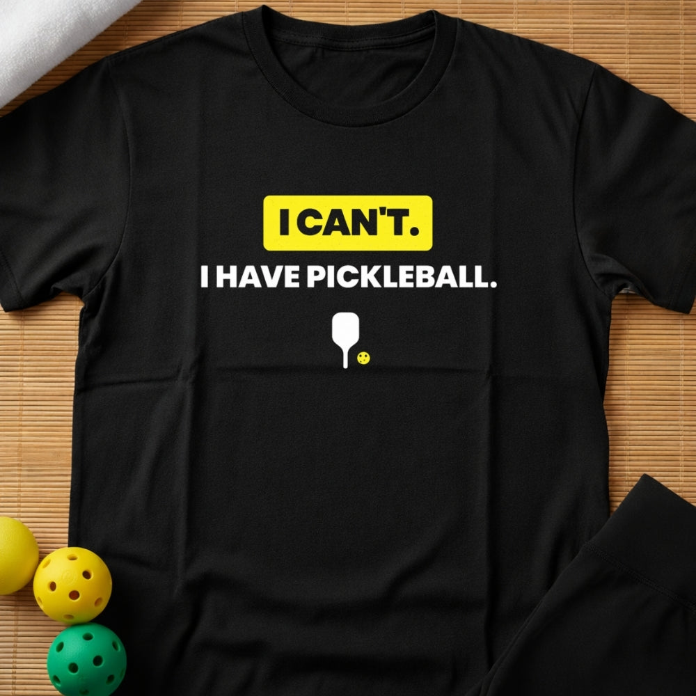 I Can't I Have Pickleball T-Shirt