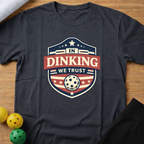 IN DINKING WE TRUST T-SHIRT