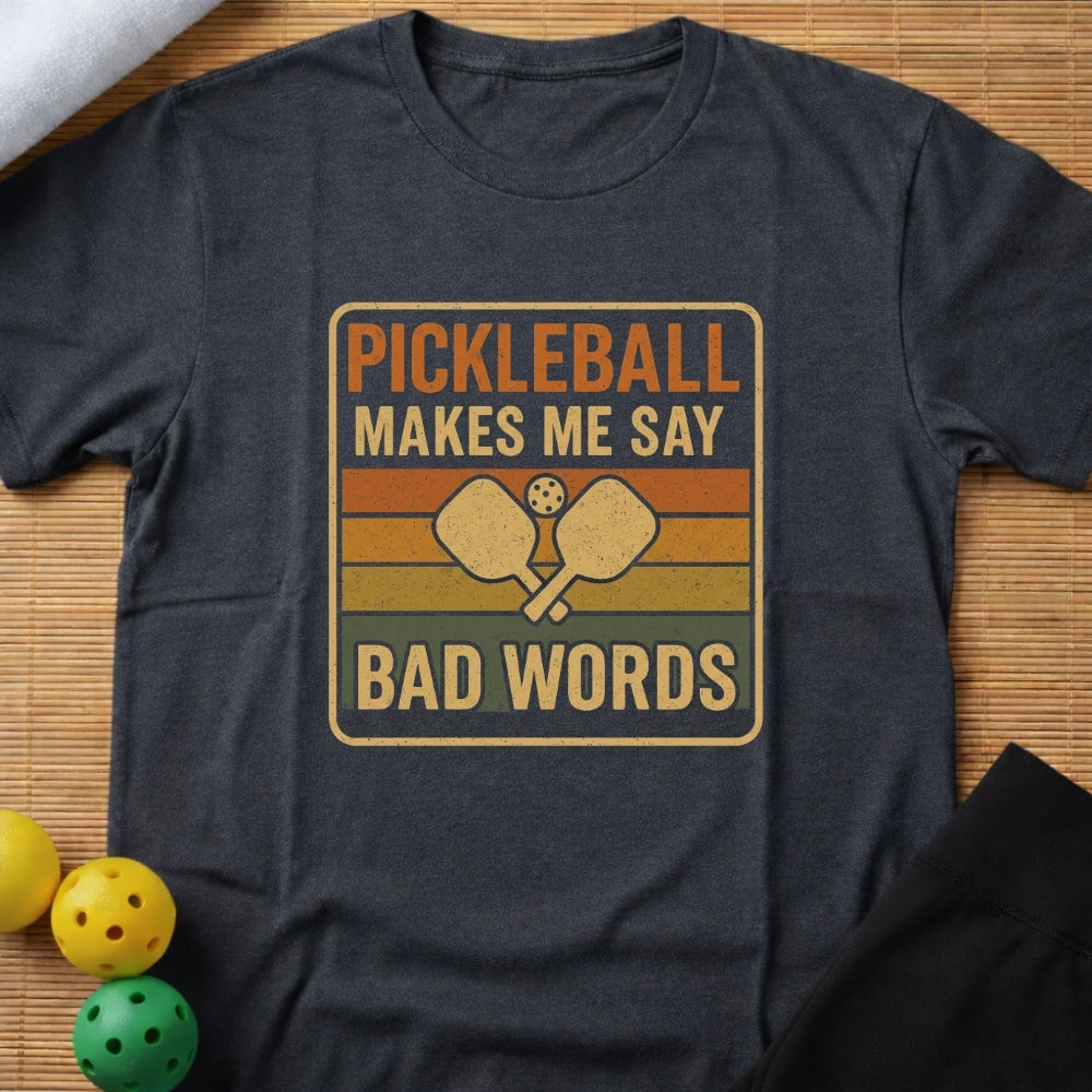 Pickleball Makes Me Say Bad Words T-Shirt