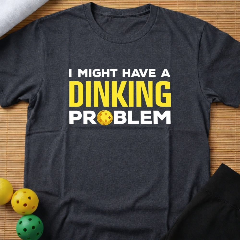 DINKING PROBLEM T-SHIRT
