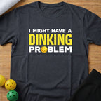 DINKING PROBLEM T-SHIRT