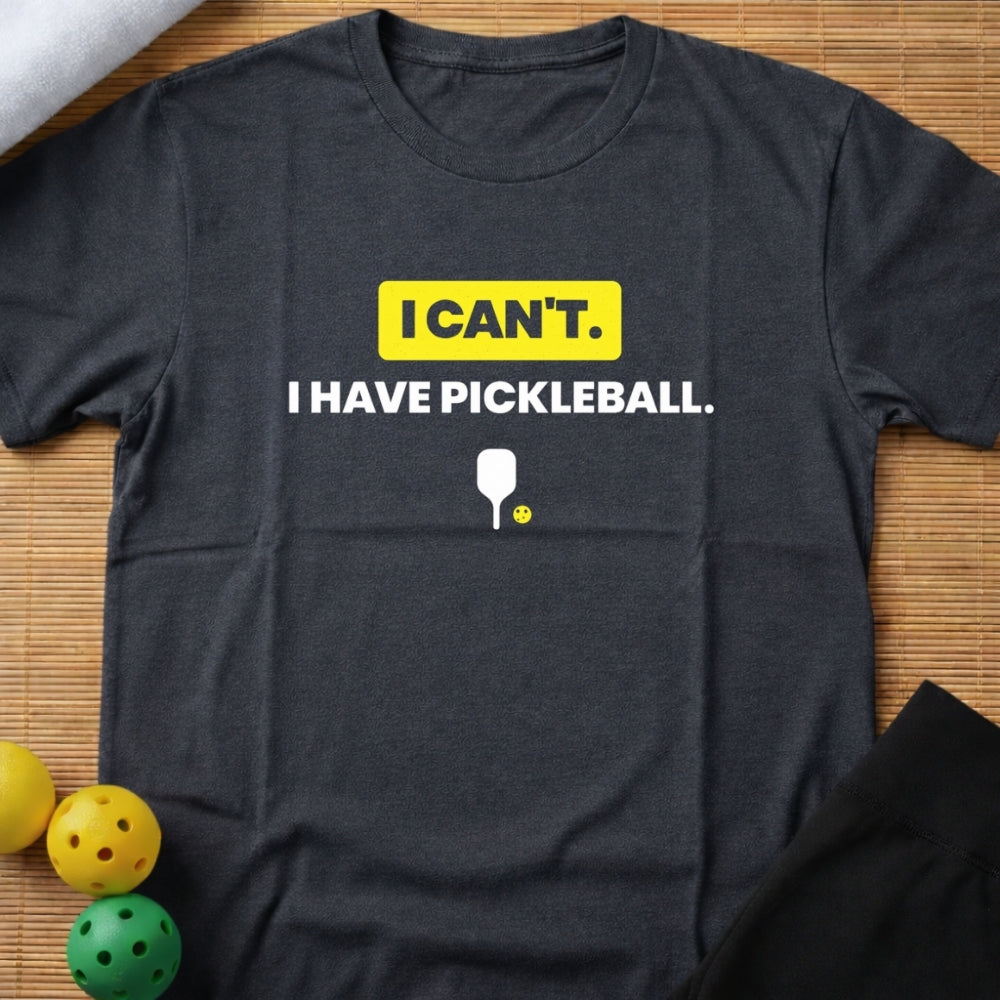 I Can't I Have Pickleball T-Shirt