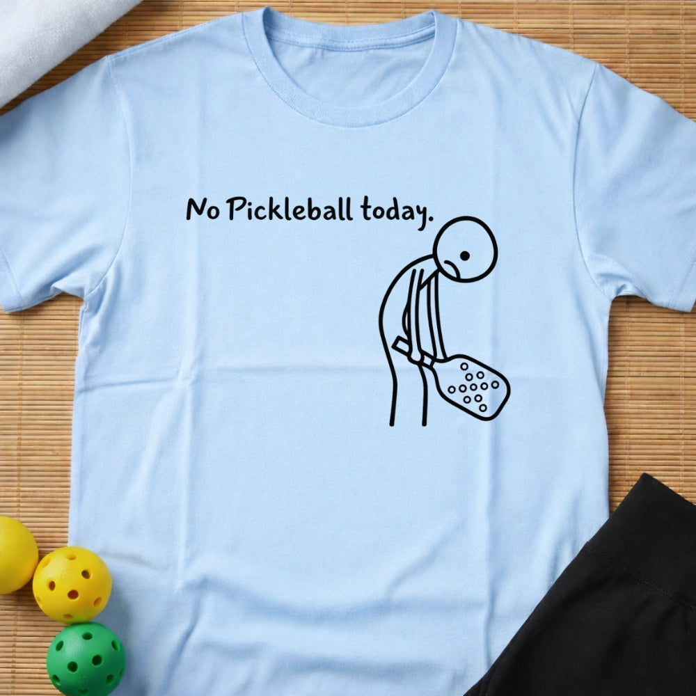 No Pickleball Today –T-Shirt