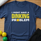 DINKING PROBLEM T-SHIRT