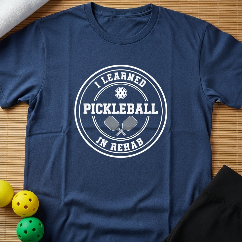 Learned Pickleball In Rehab T-Shirt (A)