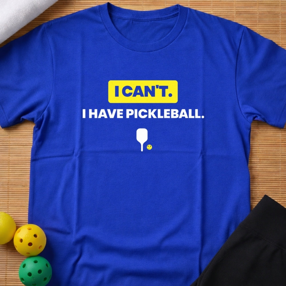 I Can't I Have Pickleball T-Shirt